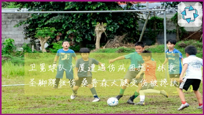 卫冕球队广厦遭遇伤病困扰:林秉圣脚踝扭伤 桑普森大腿受伤被搀扶离开