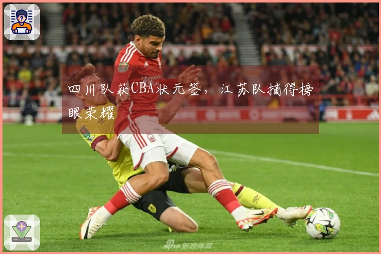 四川队获CBA状元签,江苏队摘得榜眼荣耀